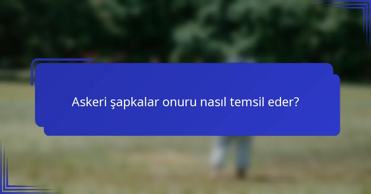Askeri şapkalar onuru nasıl temsil eder?