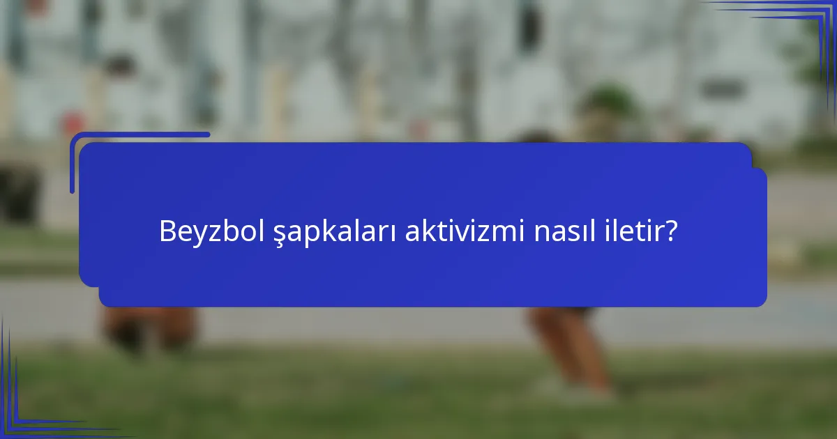 Beyzbol şapkaları aktivizmi nasıl iletir?