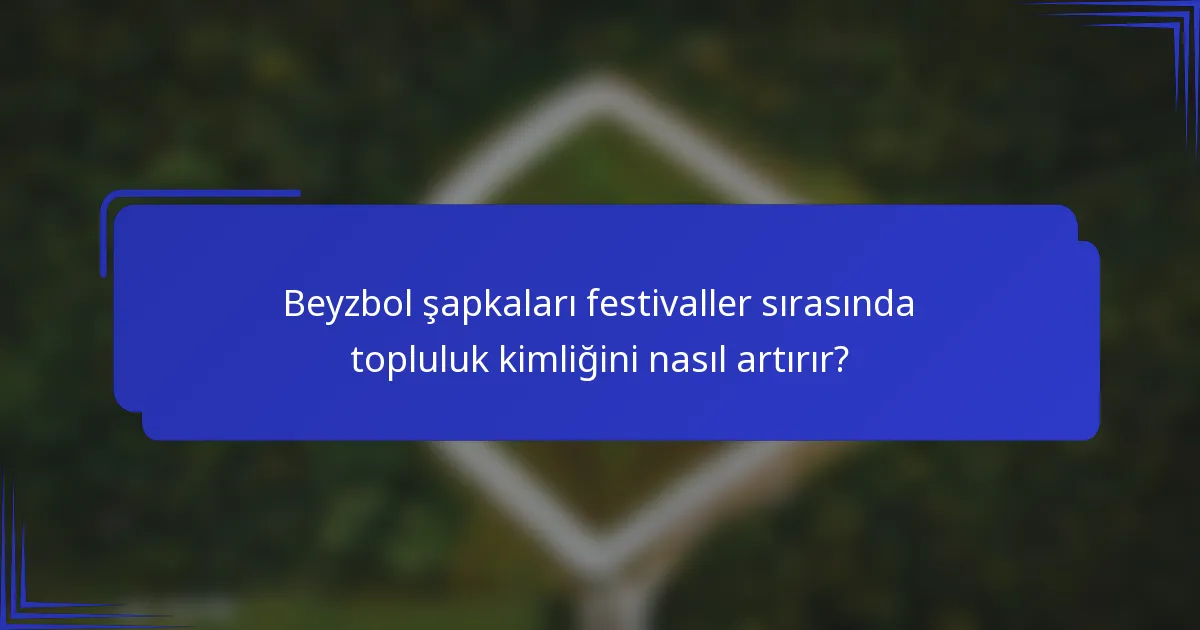 Beyzbol şapkaları festivaller sırasında topluluk kimliğini nasıl artırır?