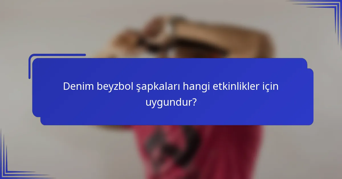 Denim beyzbol şapkaları hangi etkinlikler için uygundur?