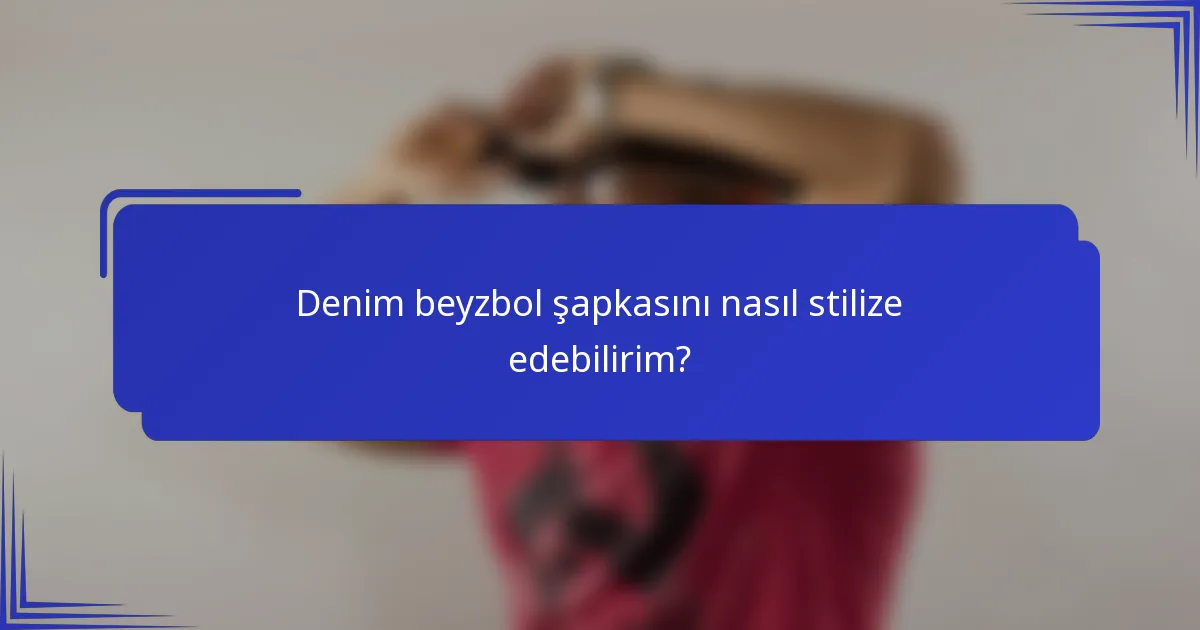 Denim beyzbol şapkasını nasıl stilize edebilirim?