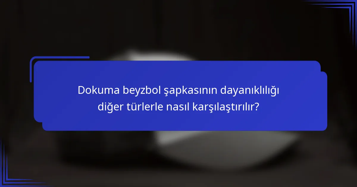Dokuma beyzbol şapkasının dayanıklılığı diğer türlerle nasıl karşılaştırılır?