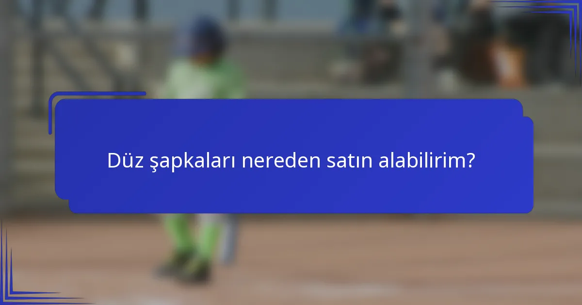 Düz şapkaları nereden satın alabilirim?