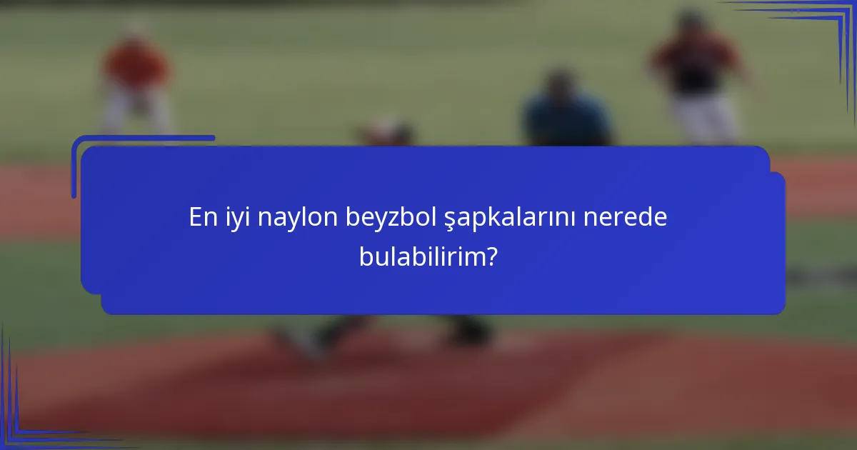 En iyi naylon beyzbol şapkalarını nerede bulabilirim?