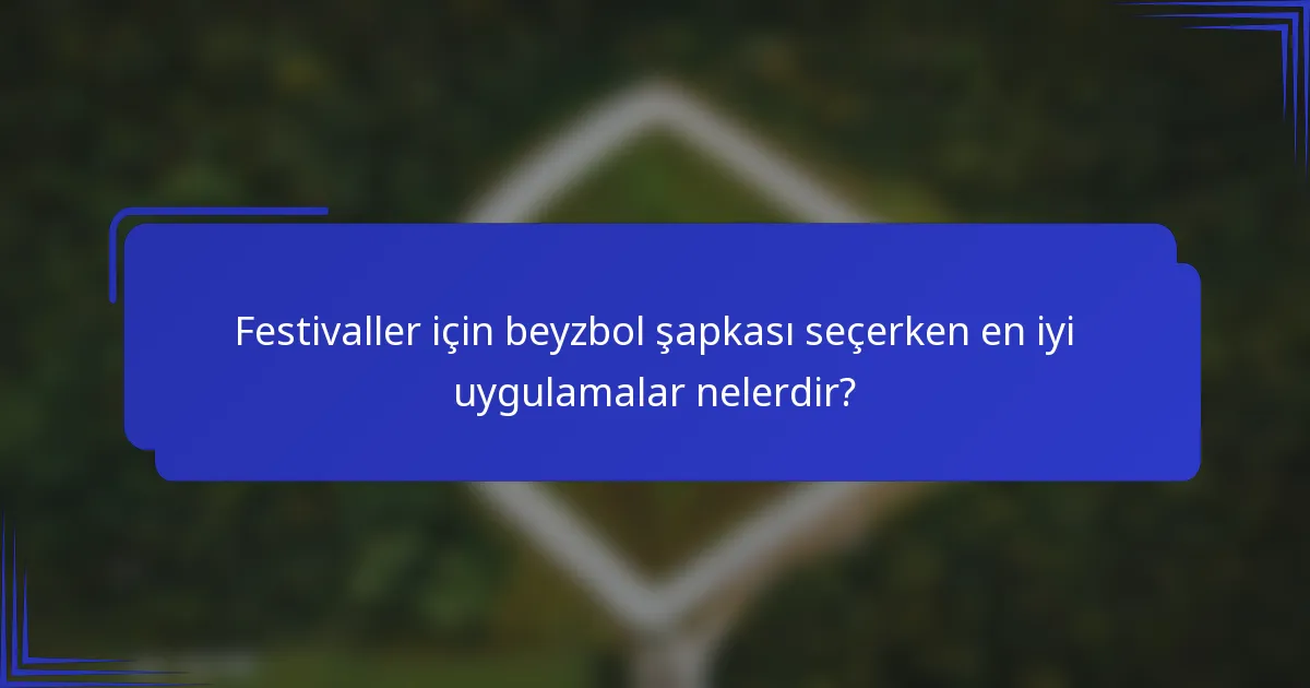 Festivaller için beyzbol şapkası seçerken en iyi uygulamalar nelerdir?