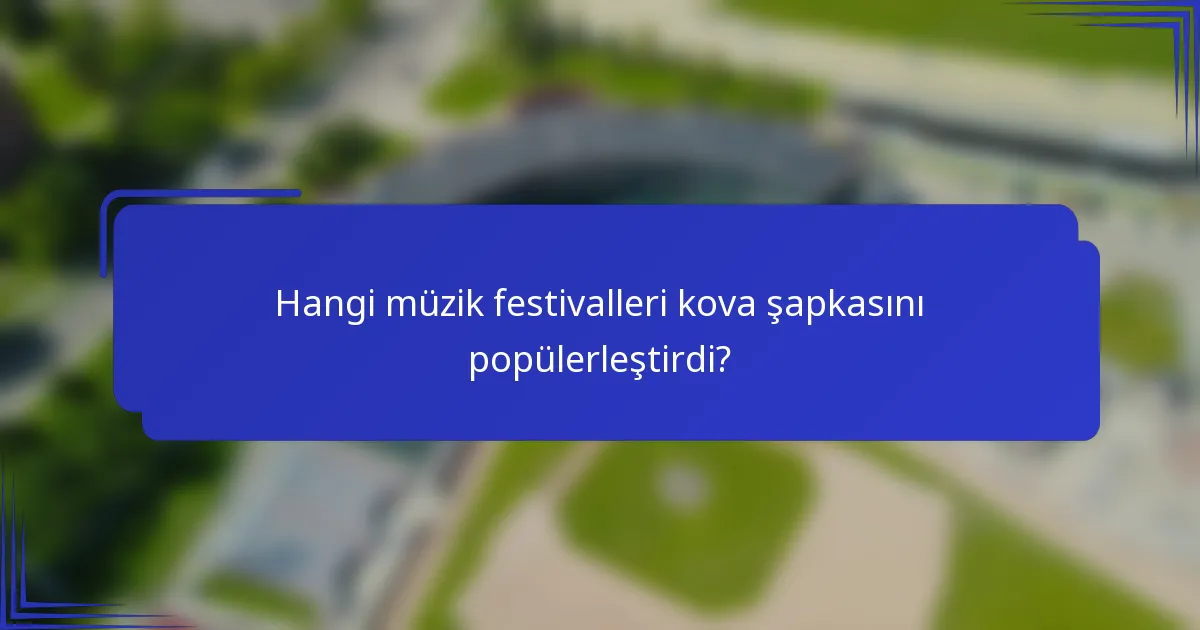 Hangi müzik festivalleri kova şapkasını popülerleştirdi?