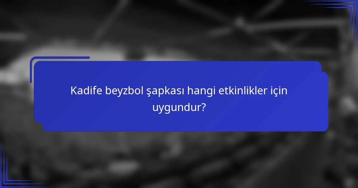 Kadife beyzbol şapkası hangi etkinlikler için uygundur?