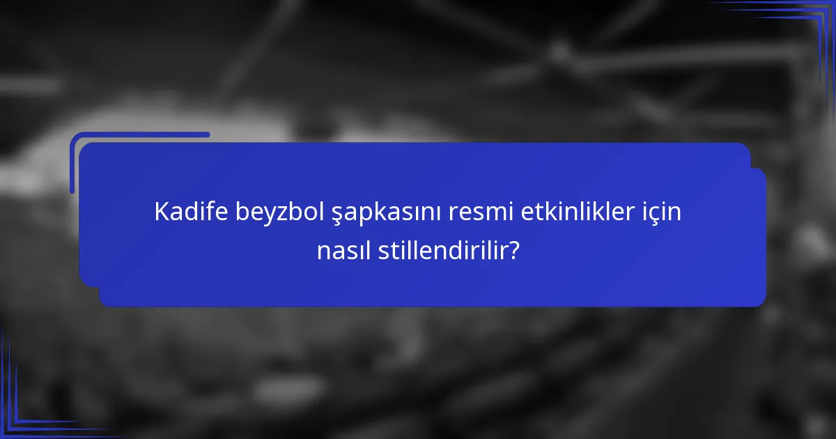 Kadife beyzbol şapkasını resmi etkinlikler için nasıl stillendirilir?