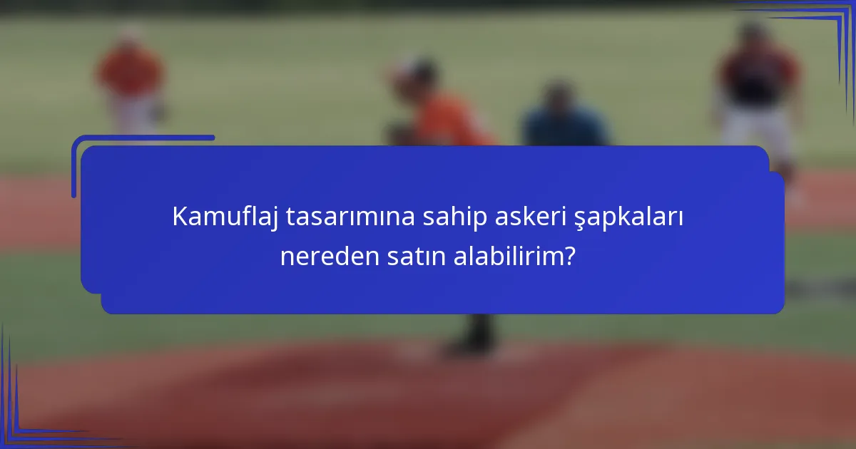 Kamuflaj tasarımına sahip askeri şapkaları nereden satın alabilirim?