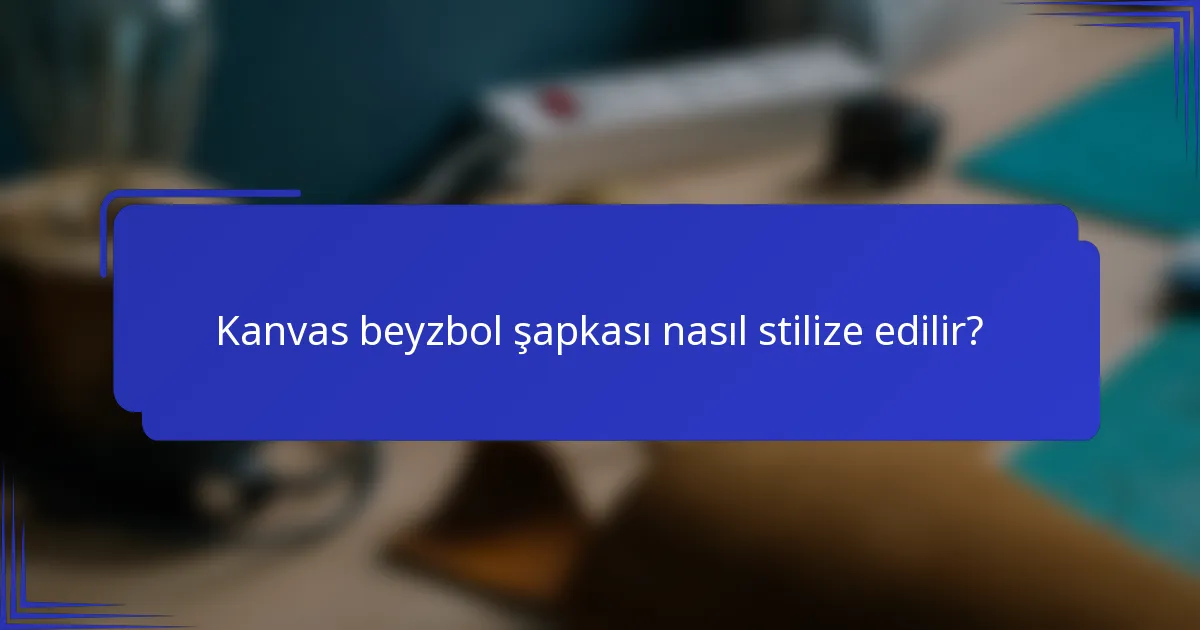 Kanvas beyzbol şapkası nasıl stilize edilir?