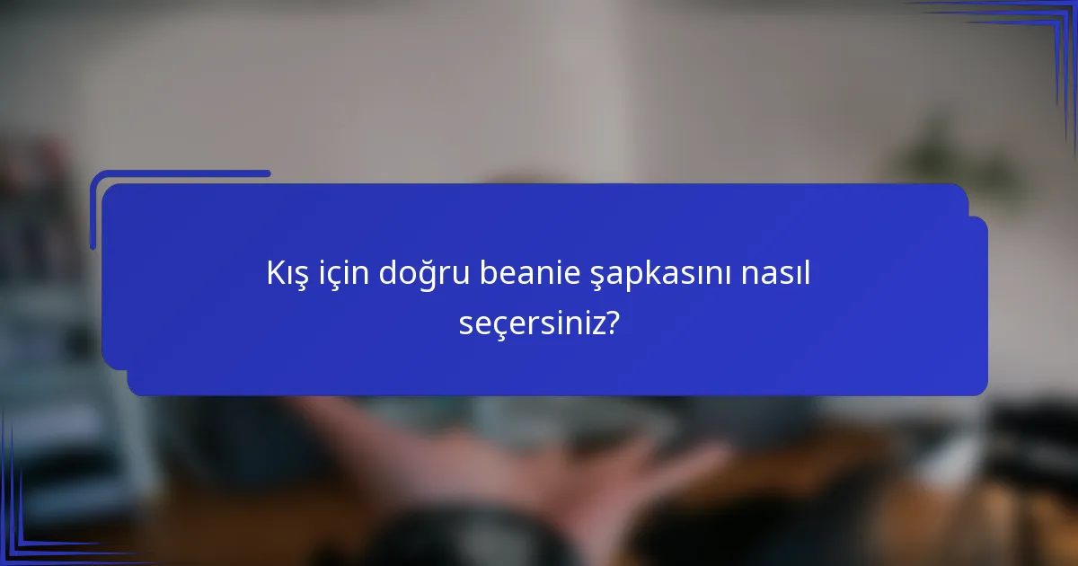 Kış için doğru beanie şapkasını nasıl seçersiniz?
