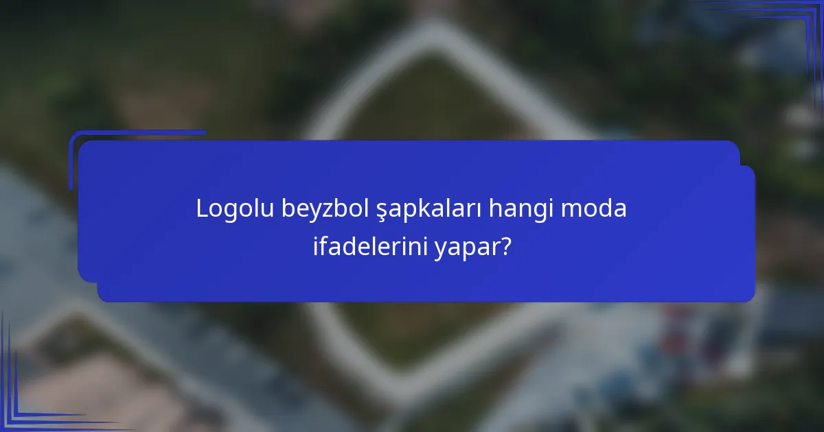 Logolu beyzbol şapkaları hangi moda ifadelerini yapar?