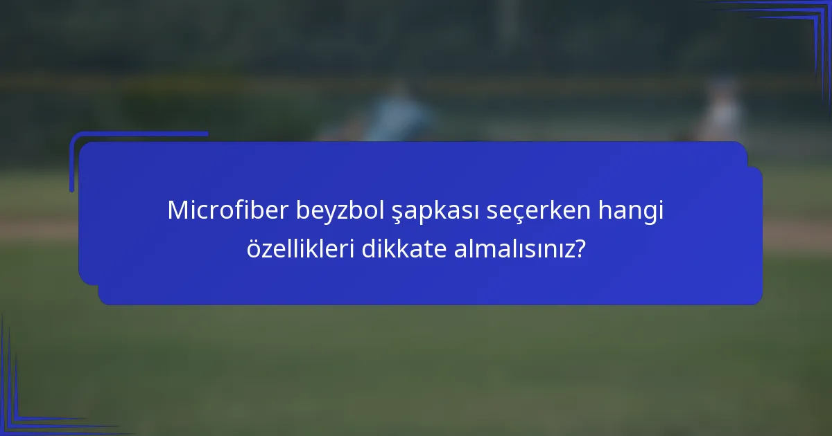 Microfiber beyzbol şapkası seçerken hangi özellikleri dikkate almalısınız?