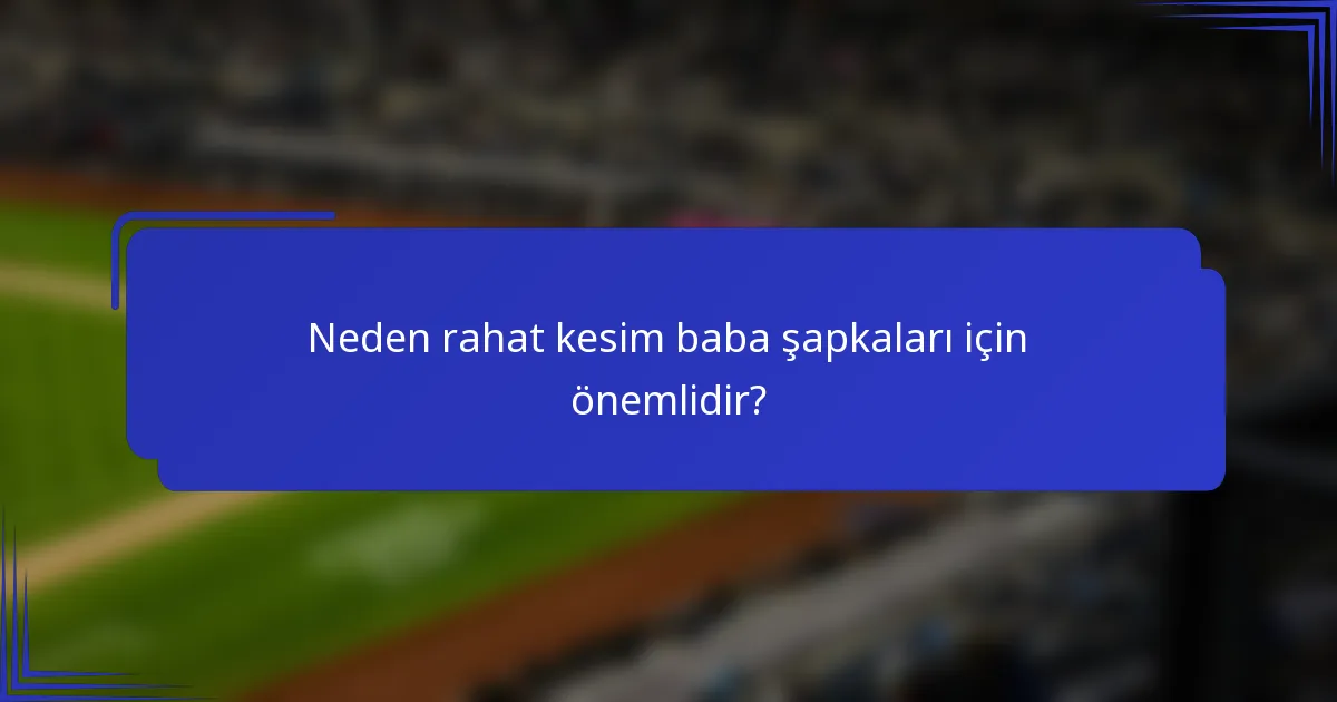 Neden rahat kesim baba şapkaları için önemlidir?