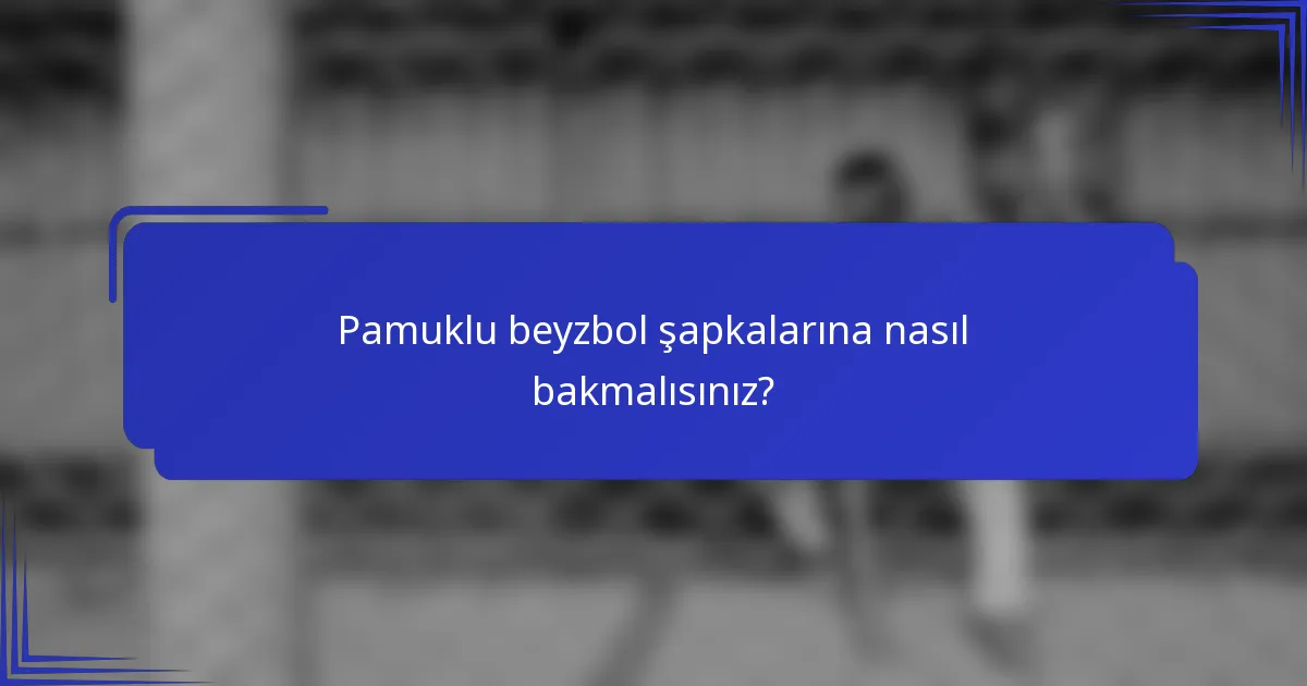Pamuklu beyzbol şapkalarına nasıl bakmalısınız?