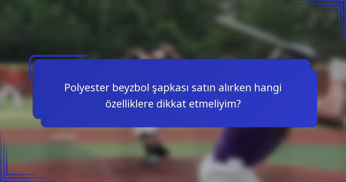 Polyester beyzbol şapkası satın alırken hangi özelliklere dikkat etmeliyim?