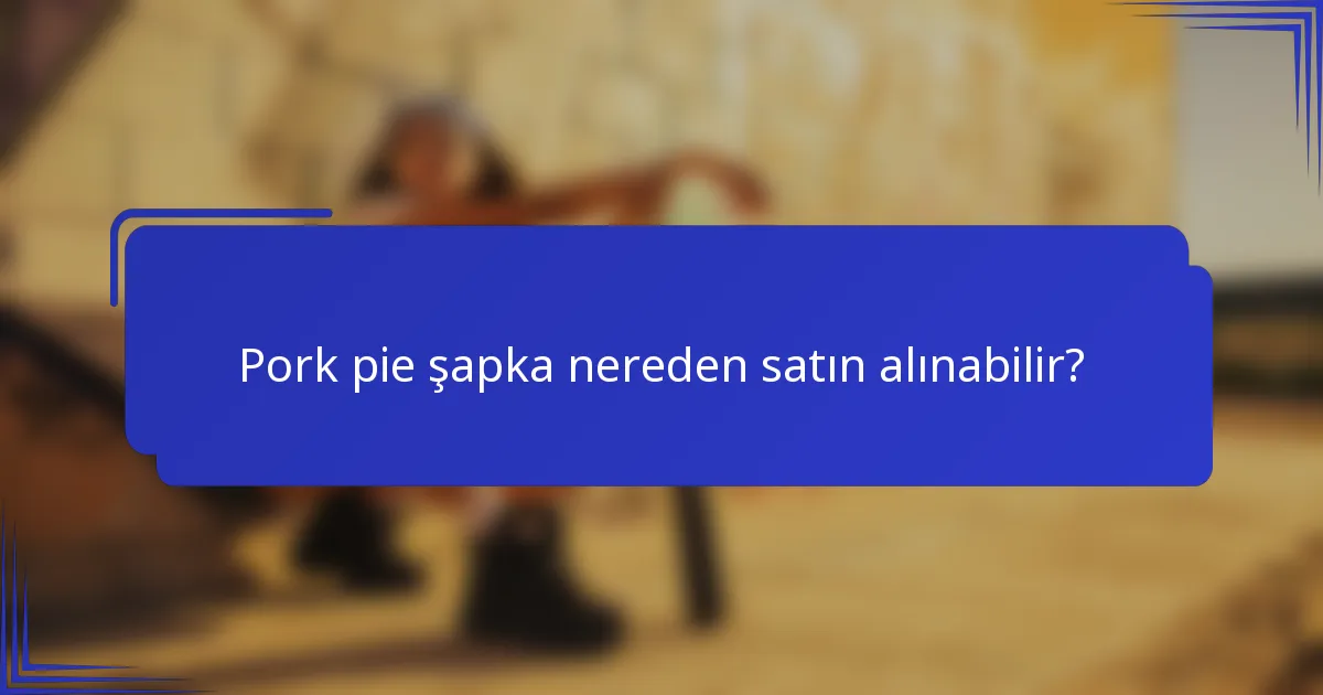 Pork pie şapka nereden satın alınabilir?
