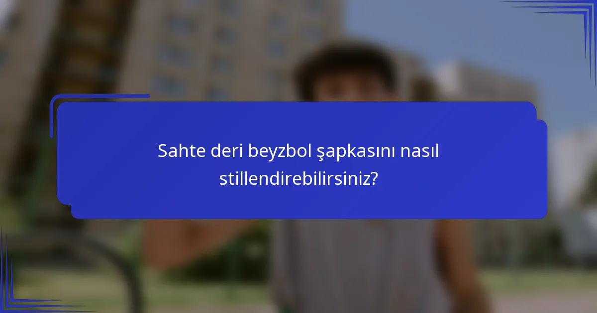 Sahte deri beyzbol şapkasını nasıl stillendirebilirsiniz?